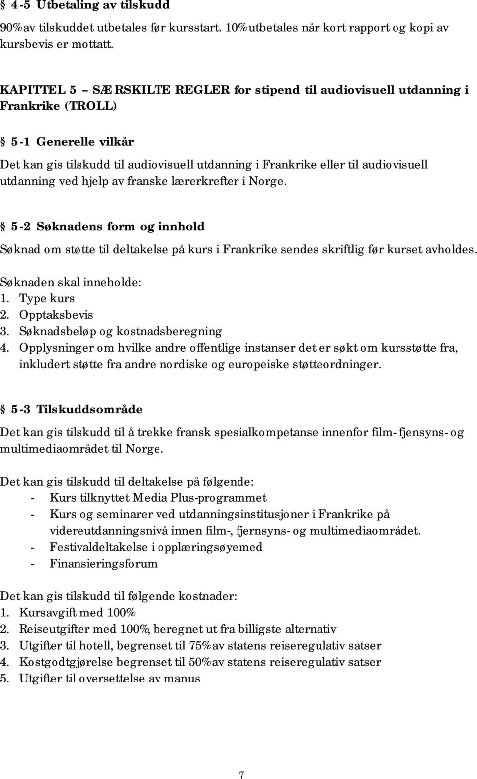 utdanning ved hjelp av franske lærerkrefter i Norge. 5-2 Søknadens form og innhold Søknad om støtte til deltakelse på kurs i Frankrike sendes skriftlig før kurset avholdes. Søknaden skal inneholde: 1.