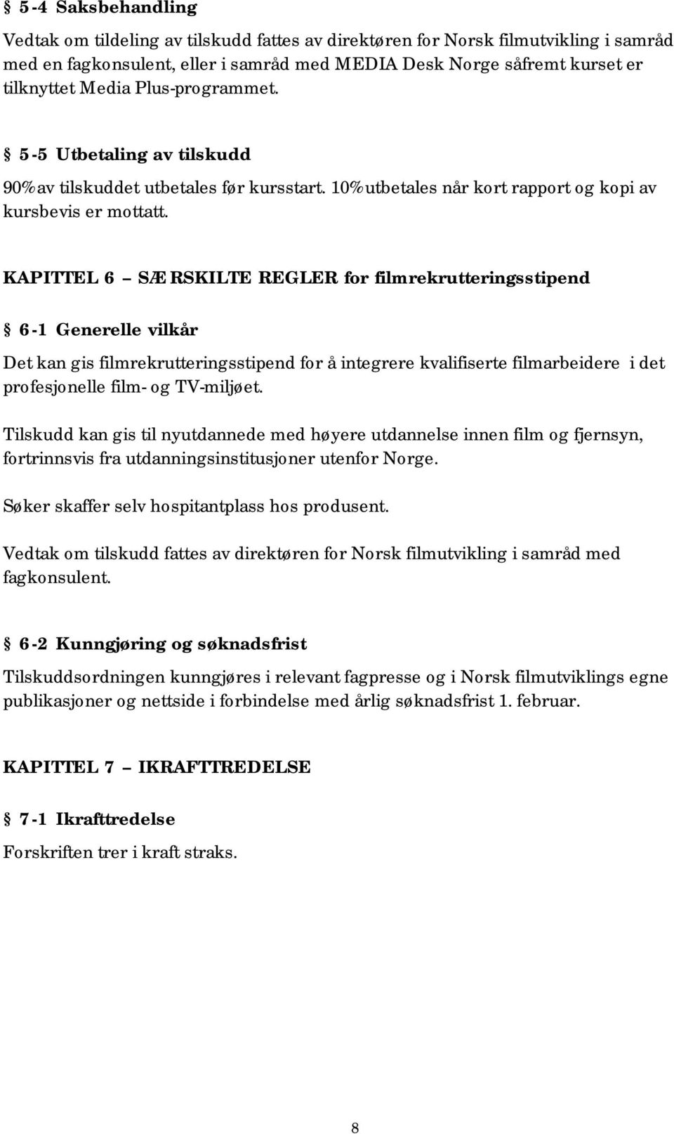 KAPITTEL 6 SÆRSKILTE REGLER for filmrekrutteringsstipend 6-1 Generelle vilkår Det kan gis filmrekrutteringsstipend for å integrere kvalifiserte filmarbeidere i det profesjonelle film- og TV-miljøet.