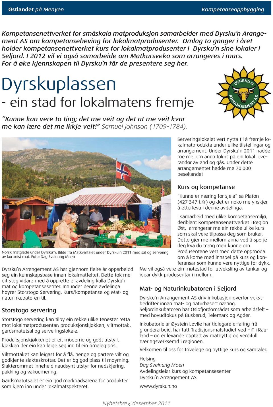 For å øke kjennskapen til Dyrsku n får de presentere seg her. Dyrskuplassen - ein stad for lokalmatens fremje Kunne kan vere to ting; det me veit og det at me veit kvar me kan lære det me ikkje veit!