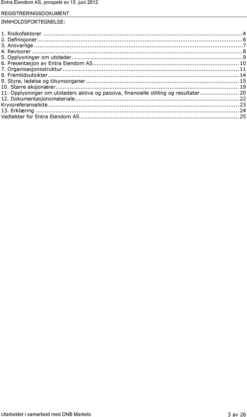 Styre, ledelse og tilsynsorganer... 15 10. Større aksjonærer... 19 11. Opplysninger om utsteders aktiva og passiva, finansielle stilling og resultater.