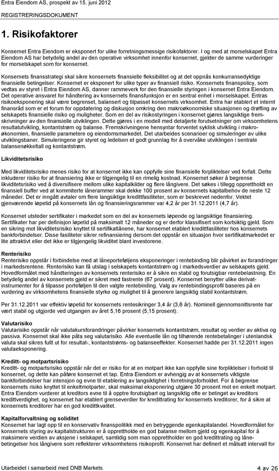 Konsernets finansstrategi skal sikre konsernets finansielle fleksibilitet og at det oppnås konkurransedyktige finansielle betingelser. Konsernet er eksponert for ulike typer av finansiell risiko.