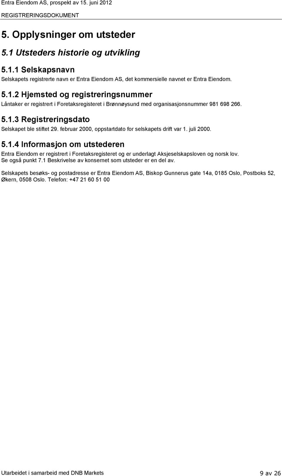 februar 2000, oppstartdato for selskapets drift var 1. juli 2000. 5.1.4 Informasjon om utstederen Entra Eiendom er registrert i Foretaksregisteret og er underlagt Aksjeselskapsloven og norsk lov.