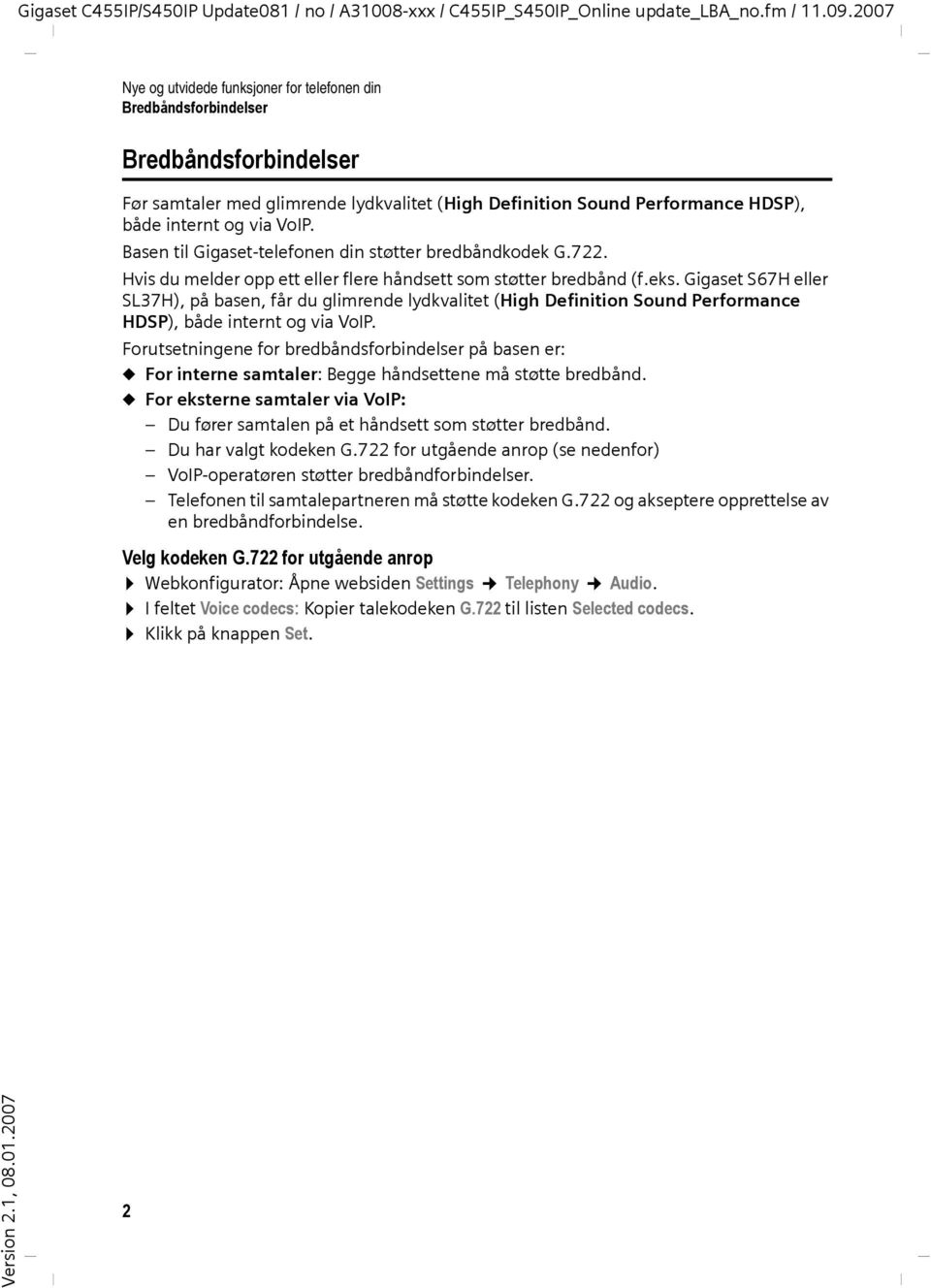 Gigaset S67H eller SL37H), på basen, får du glimrende lydkvalitet (High Definition Sound Performance HDSP), både internt og via VoIP.