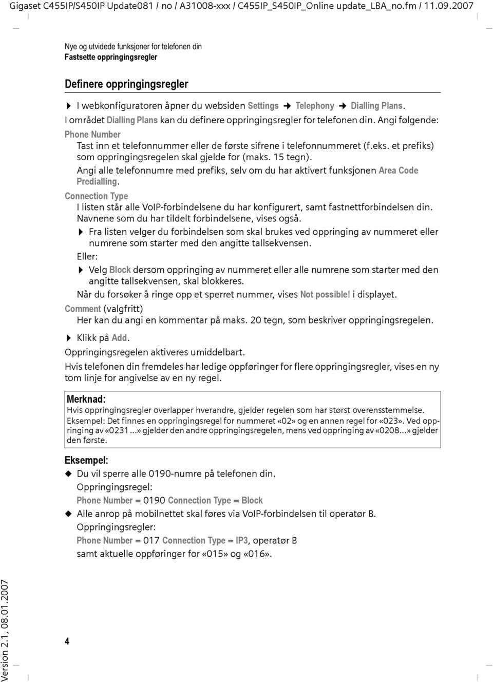 et prefiks) som oppringingsregelen skal gjelde for (maks. 15 tegn). Angi alle telefonnumre med prefiks, selv om du har aktivert funksjonen Area Code Predialling.