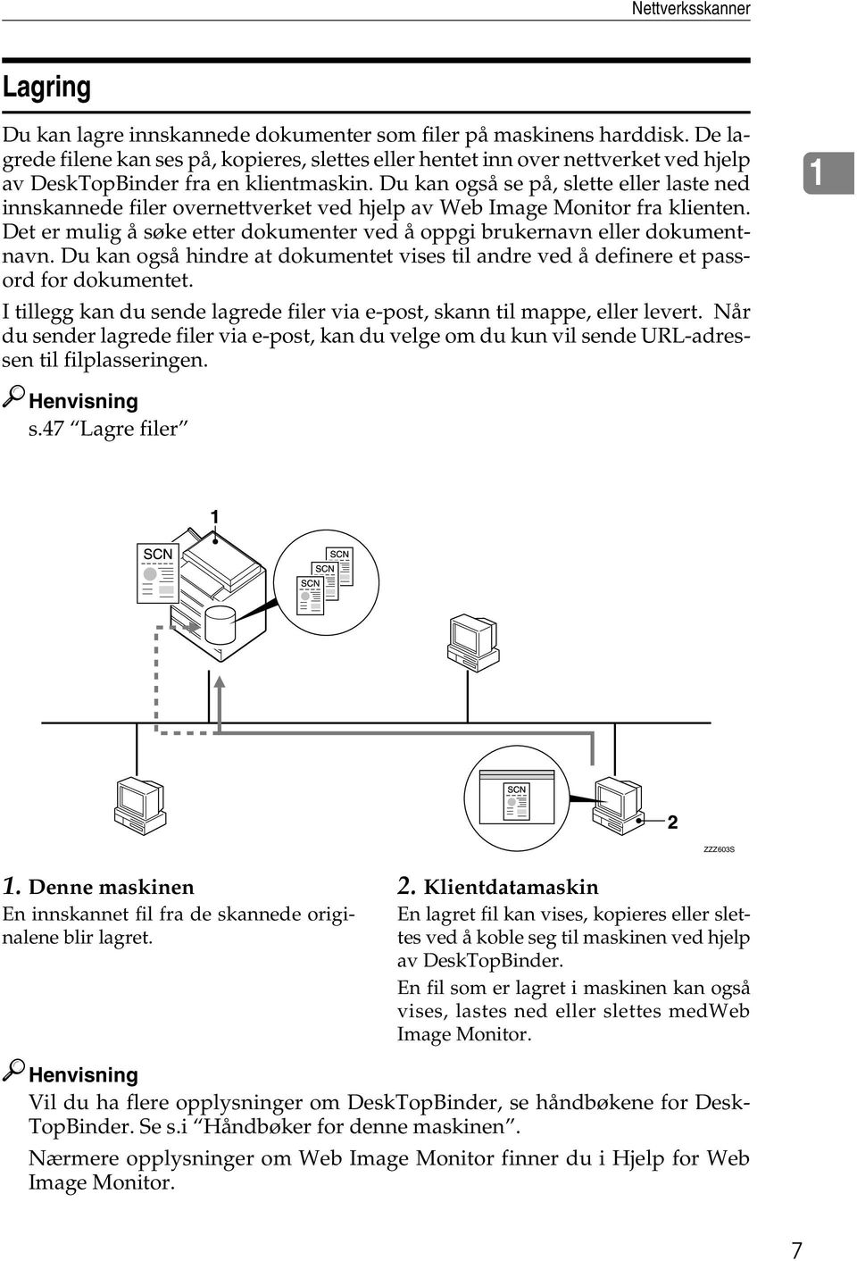 Du kan også se på, slette eller laste ned innskannede filer overnettverket ved hjelp av Web Image Monitor fra klienten. Det er mulig å søke etter dokumenter ved å oppgi brukernavn eller dokumentnavn.