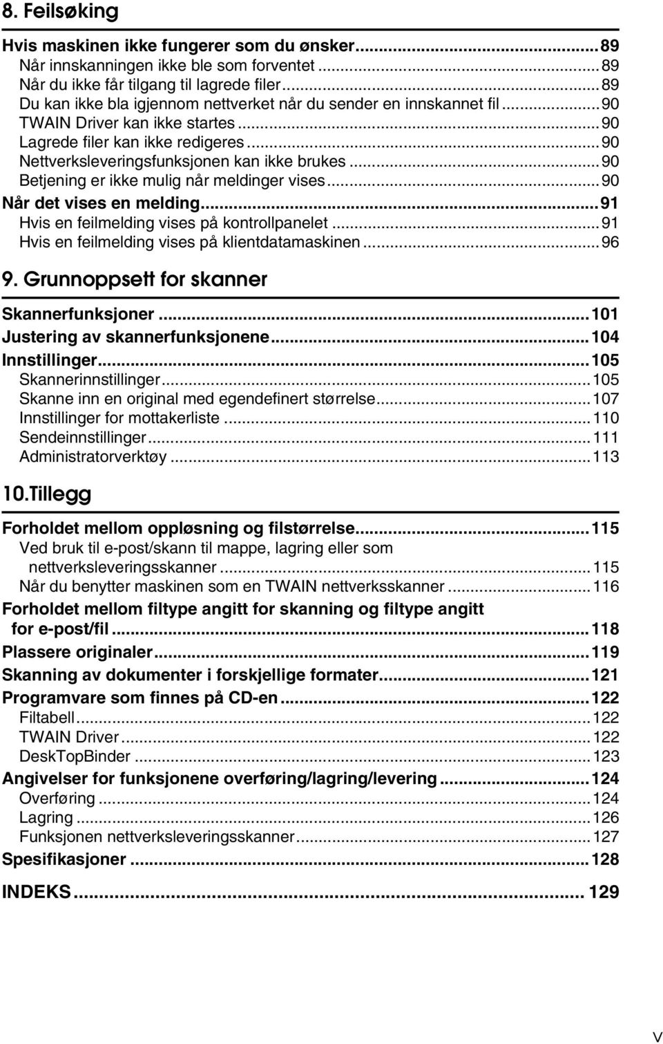 ..90 Betjening er ikke mulig når meldinger vises...90 Når det vises en melding...91 Hvis en feilmelding vises på kontrollpanelet...91 Hvis en feilmelding vises på klientdatamaskinen...96 9.