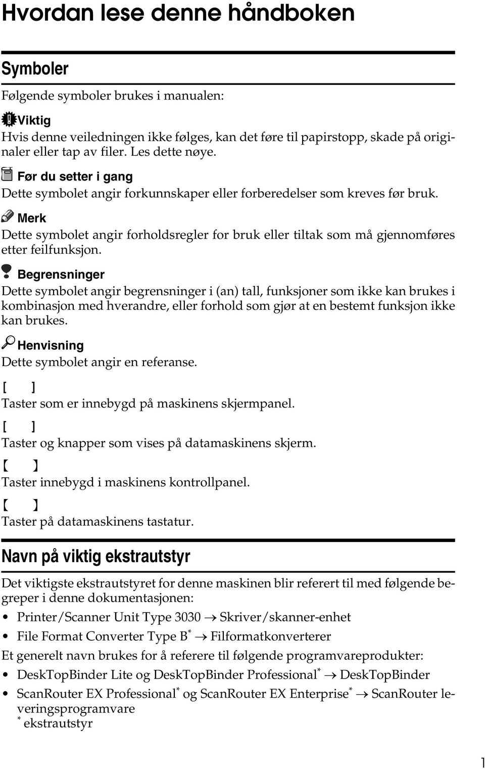 Dette symbolet angir forholdsregler for bruk eller tiltak som må gjennomføres etter feilfunksjon.