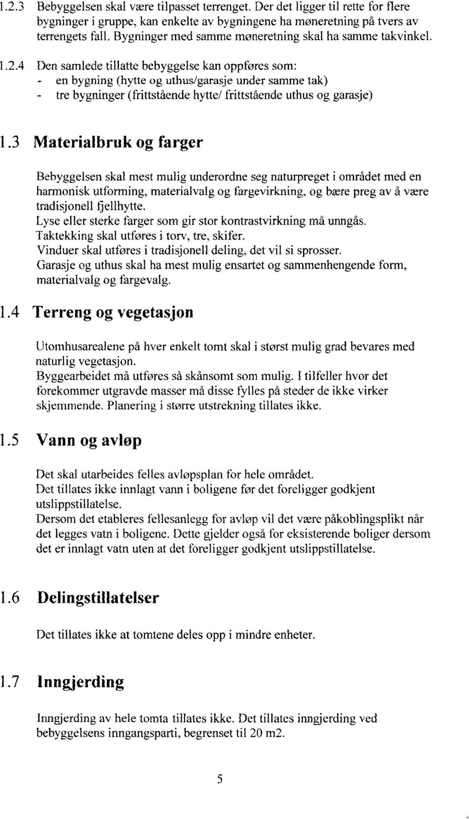 4 Den samlede tillatte bebyggelse kan oppføres som: - en bygning (hytte og uthus/garasje under samme tak) - tre bygninger (frittstående hytte/ frittstående uthus og garasje) 1.