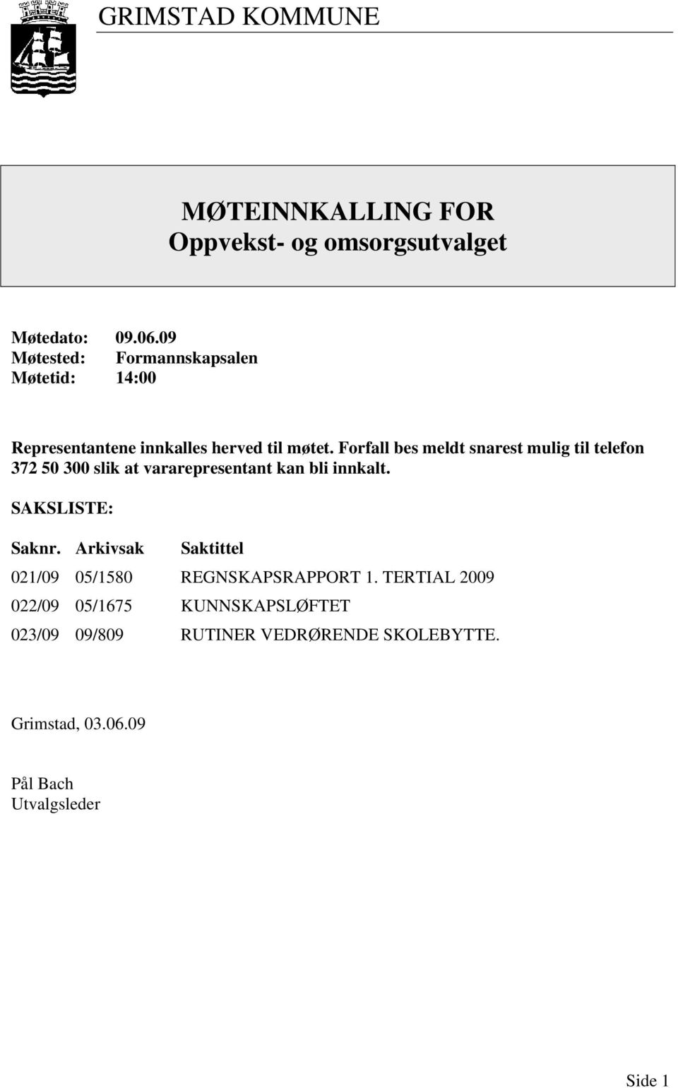 Forfall bes meldt snarest mulig til telefon 372 50 300 slik at vararepresentant kan bli innkalt. SAKSLISTE: Saknr.