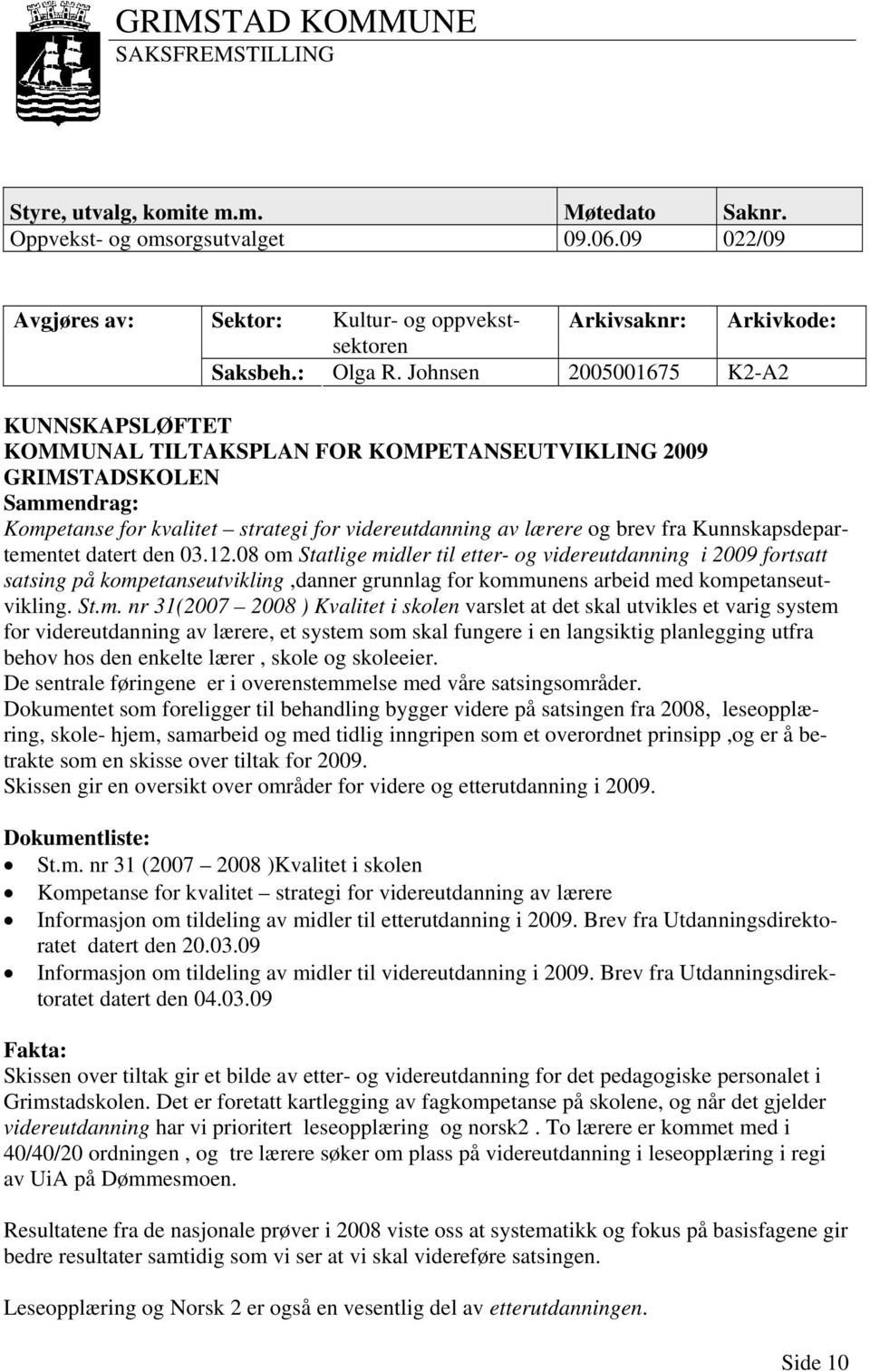 Johnsen 2005001675 K2-A2 KUNNSKAPSLØFTET KOMMUNAL TILTAKSPLAN FOR KOMPETANSEUTVIKLING 2009 GRIMSTADSKOLEN Sammendrag: Kompetanse for kvalitet strategi for videreutdanning av lærere og brev fra