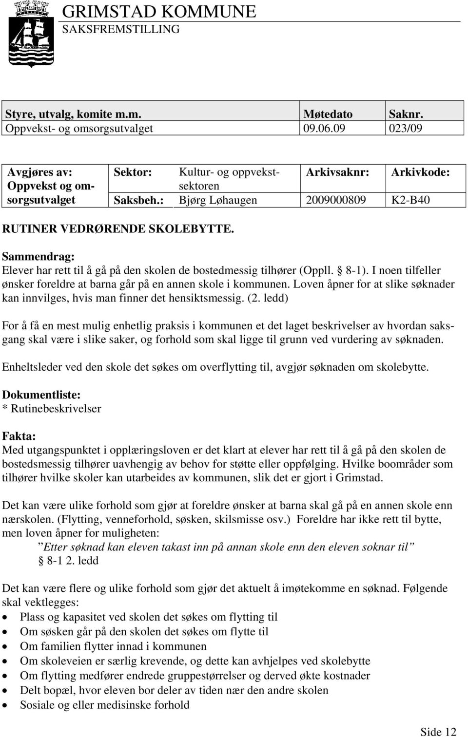 Sammendrag: Elever har rett til å gå på den skolen de bostedmessig tilhører (Oppll. 8-1). I noen tilfeller ønsker foreldre at barna går på en annen skole i kommunen.