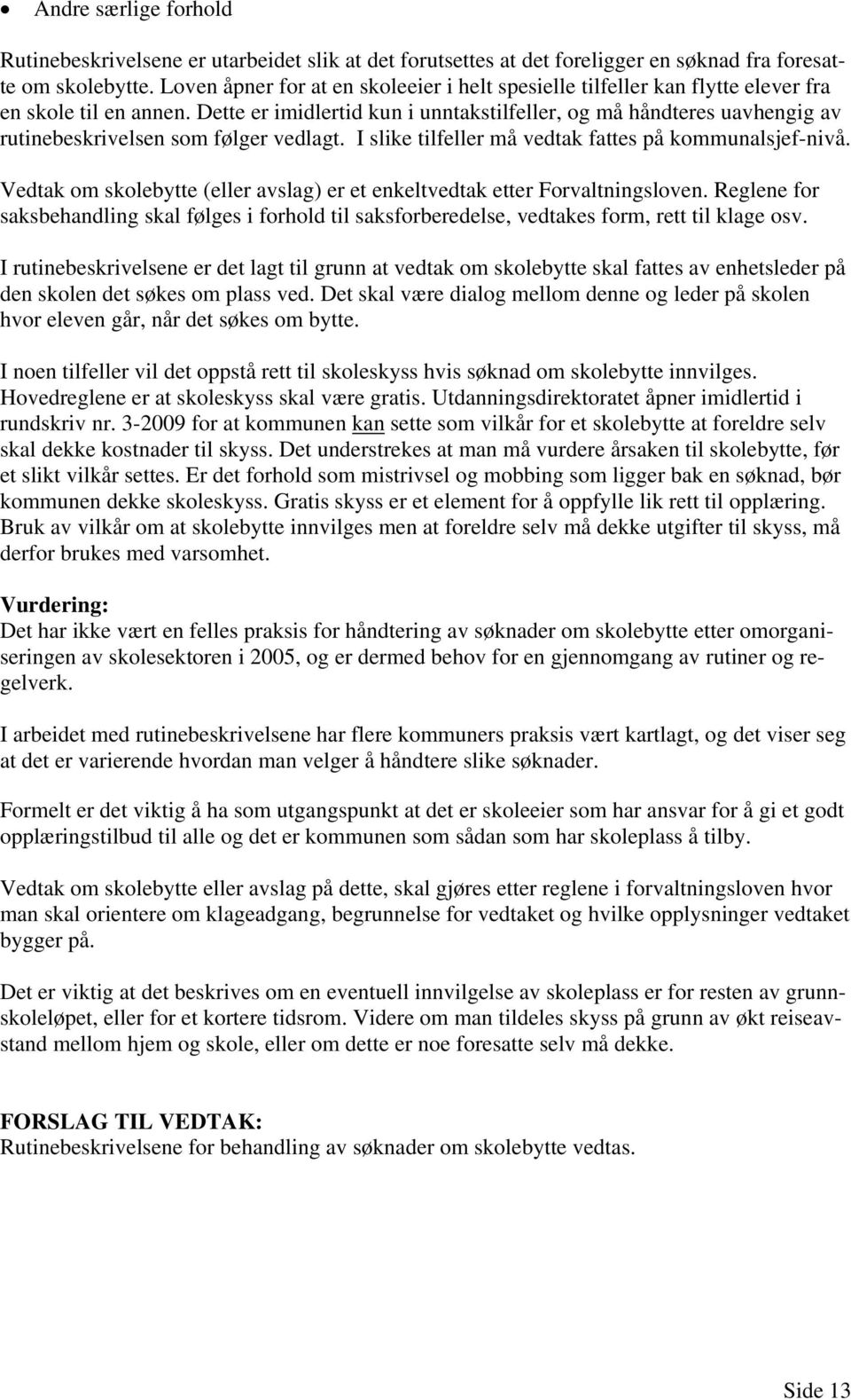 Dette er imidlertid kun i unntakstilfeller, og må håndteres uavhengig av rutinebeskrivelsen som følger vedlagt. I slike tilfeller må vedtak fattes på kommunalsjef-nivå.