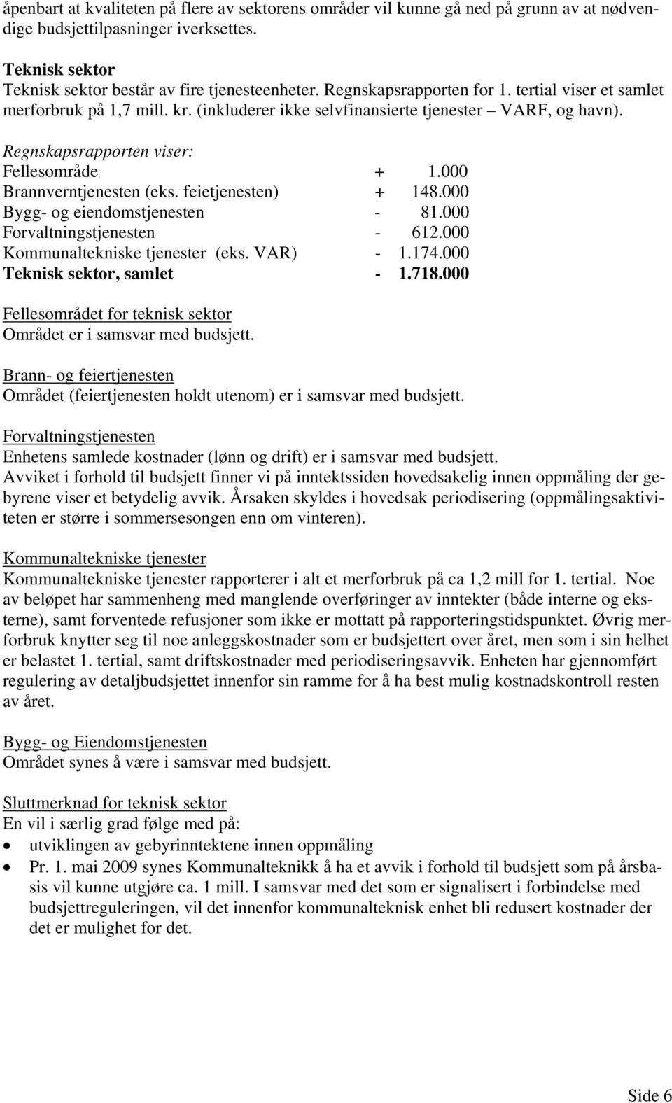 000 Brannverntjenesten (eks. feietjenesten) + 148.000 Bygg- og eiendomstjenesten - 81.000 Forvaltningstjenesten - 612.000 Kommunaltekniske tjenester (eks. VAR) - 1.174.000 Teknisk sektor, samlet - 1.