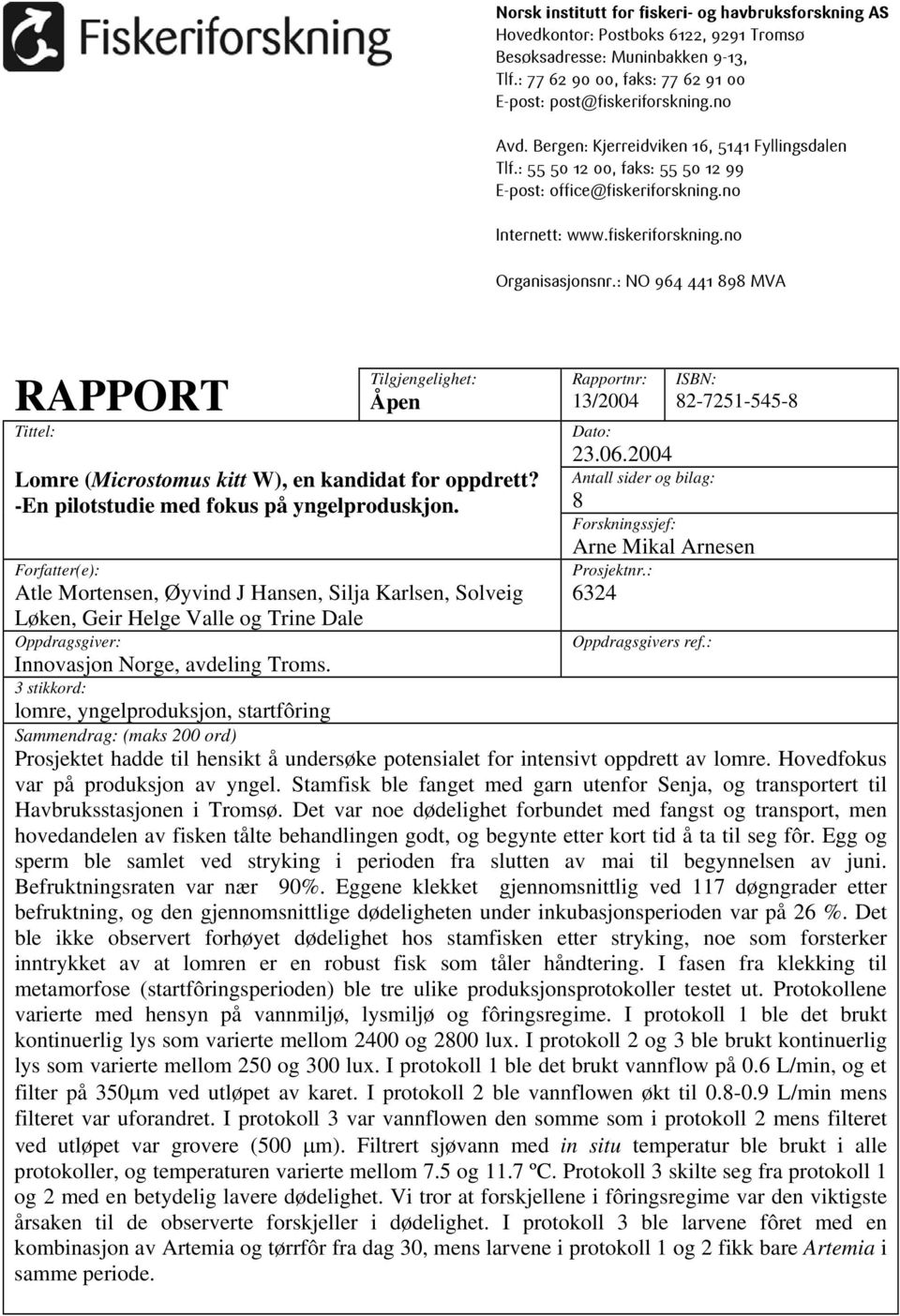 : NO 964 441 898 MVA RAPPORT Tittel: Tilgjengelighet: Åpen Lomre (Microstomus kitt W), en kandidat for oppdrett? -En pilotstudie med fokus på yngelproduskjon.