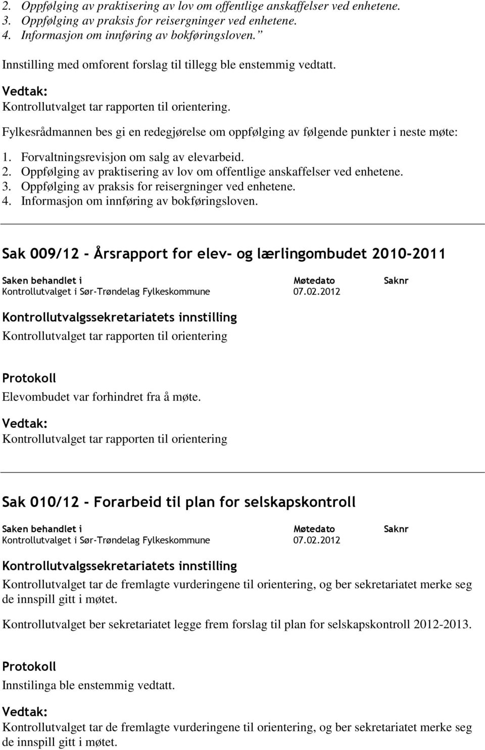 Fylkesrådmannen bes gi en redegjørelse om oppfølging av følgende punkter i neste møte: 1. Forvaltningsrevisjon om salg av elevarbeid.