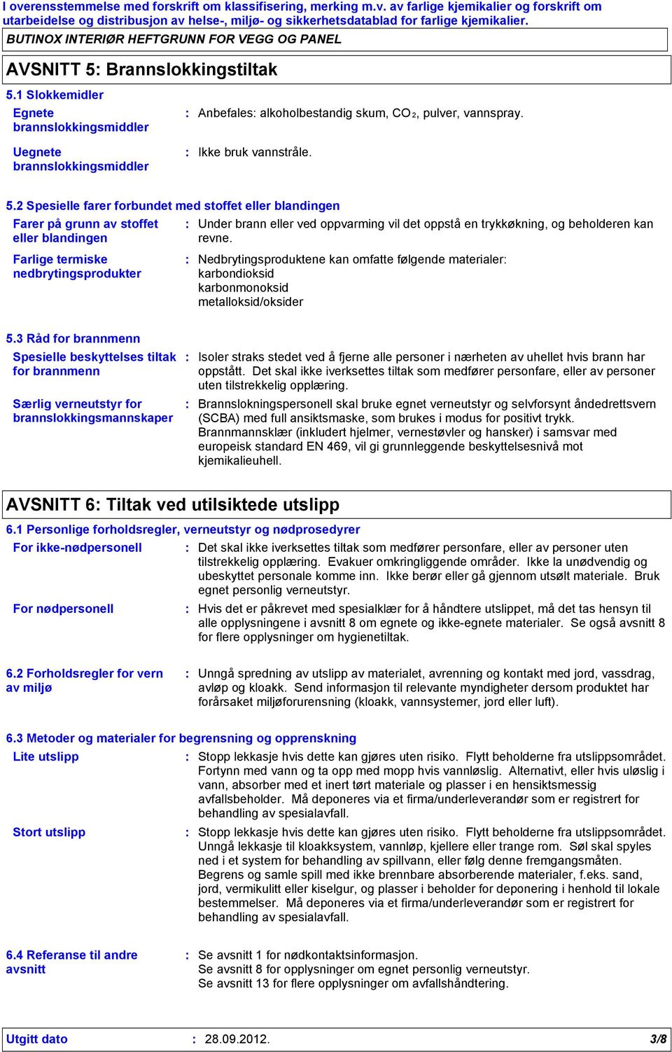 3 Råd for brannmenn Spesielle beskyttelses tiltak for brannmenn Særlig verneutstyr for brannslokkingsmannskaper Isoler straks stedet ved å fjerne alle personer i nærheten av uhellet hvis brann har