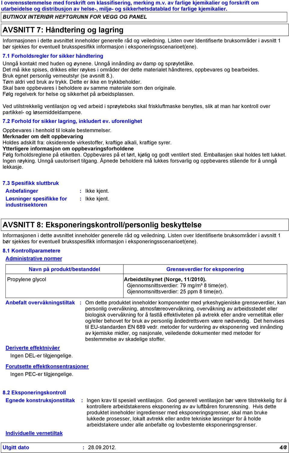 1 Forholdsregler for sikker håndtering Unngå kontakt med huden og øynene. Unngå innånding av damp og sprøytetåke.