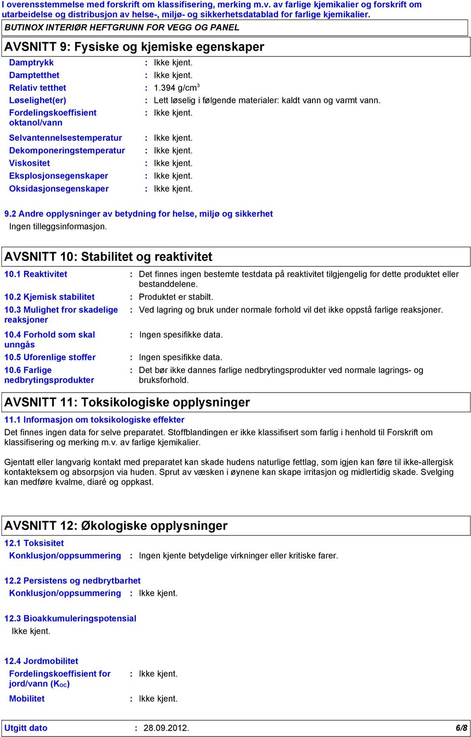 2 Andre opplysninger av betydning for helse, miljø og sikkerhet Ingen tilleggsinformasjon. AVSNITT 10 Stabilitet og reaktivitet 10.