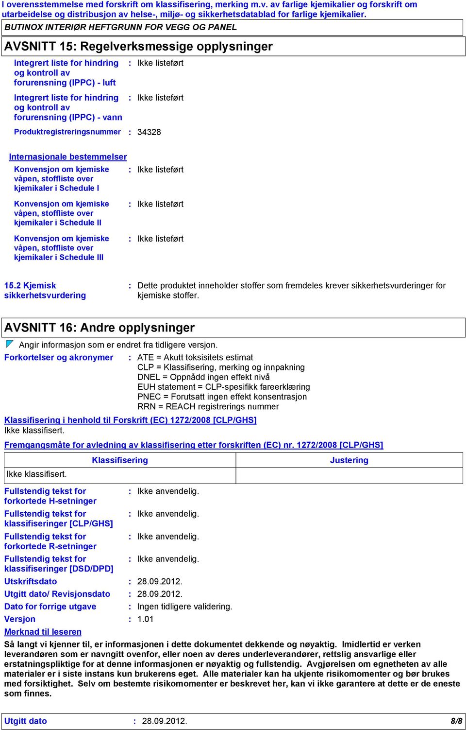 stoffliste over kjemikaler i Schedule II Konvensjon om kjemiske våpen, stoffliste over kjemikaler i Schedule III Ikke listeført Ikke listeført 15.