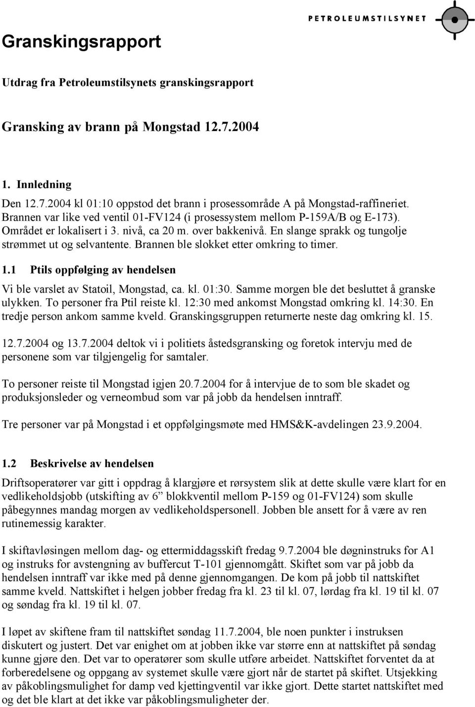 Brannen ble slokket etter omkring to timer. 1.1 Ptils oppfølging av hendelsen Vi ble varslet av Statoil, Mongstad, ca. kl. 01:30. Samme morgen ble det besluttet å granske ulykken.