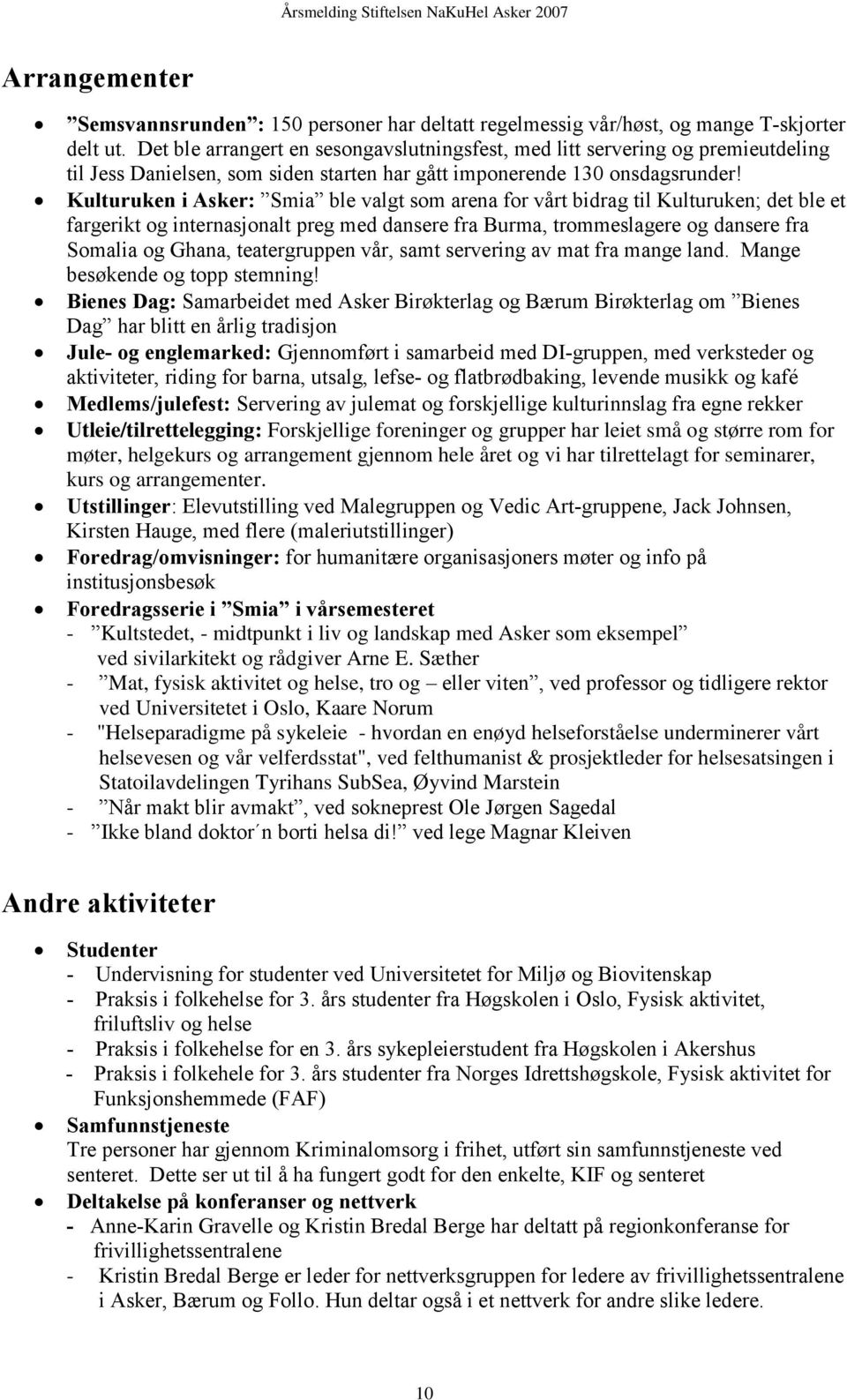 Kulturuken i Asker: Smia ble valgt som arena for vårt bidrag til Kulturuken; det ble et fargerikt og internasjonalt preg med dansere fra Burma, trommeslagere og dansere fra Somalia og Ghana,