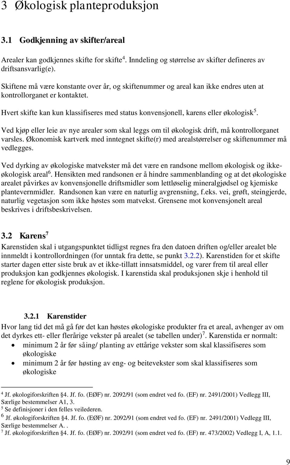 Hvert skifte kan kun klassifiseres med status konvensjonell, karens eller økologisk 5. Ved kjøp eller leie av nye arealer som skal leggs om til økologisk drift, må kontrollorganet varsles.