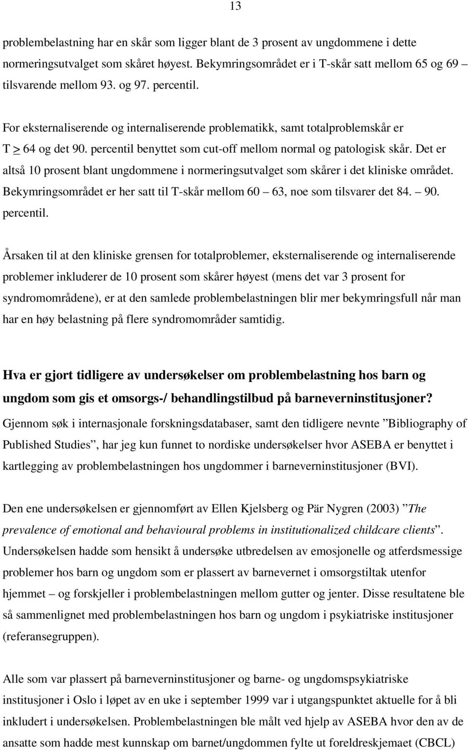 Det er altså 10 prosent blant ungdommene i normeringsutvalget som skårer i det kliniske området. t er her satt til T-skår mellom 60 63, noe som tilsvarer det 84. 90. percentil.