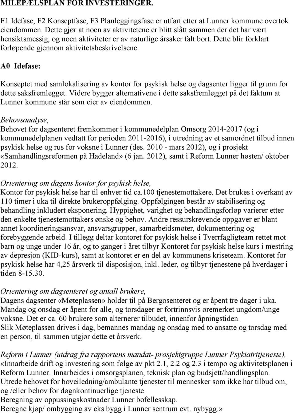 Dette blir forklart forløpende gjennom aktivitetsbeskrivelsene. A0 Idefase: Konseptet med samlokalisering av kontor for psykisk helse og dagsenter ligger til grunn for dette saksfremlegget.