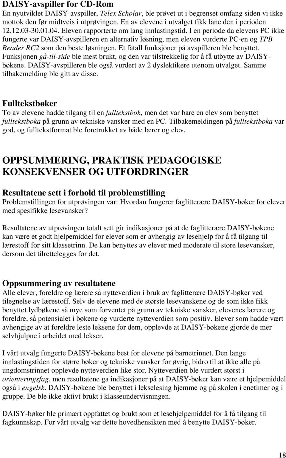 I en periode da elevens PC ikke fungerte var DAISY-avspilleren en alternativ løsning, men eleven vurderte PC-en og TPB Reader RC2 som den beste løsningen.