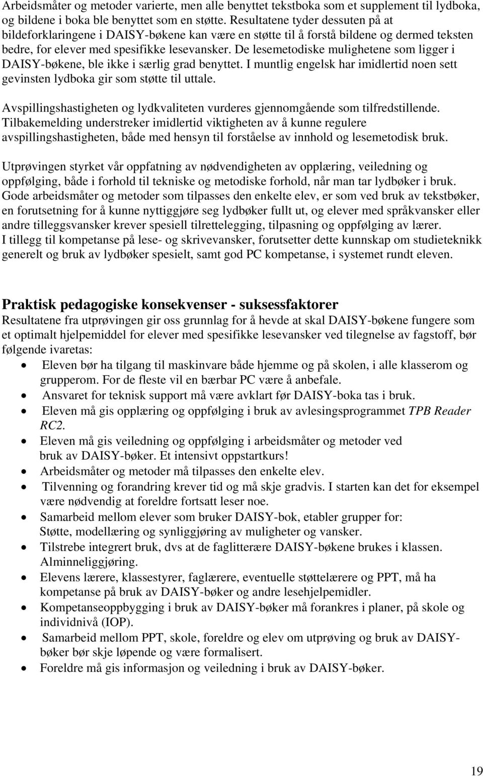 De lesemetodiske mulighetene som ligger i DAISY-bøkene, ble ikke i særlig grad benyttet. I muntlig engelsk har imidlertid noen sett gevinsten lydboka gir som støtte til uttale.