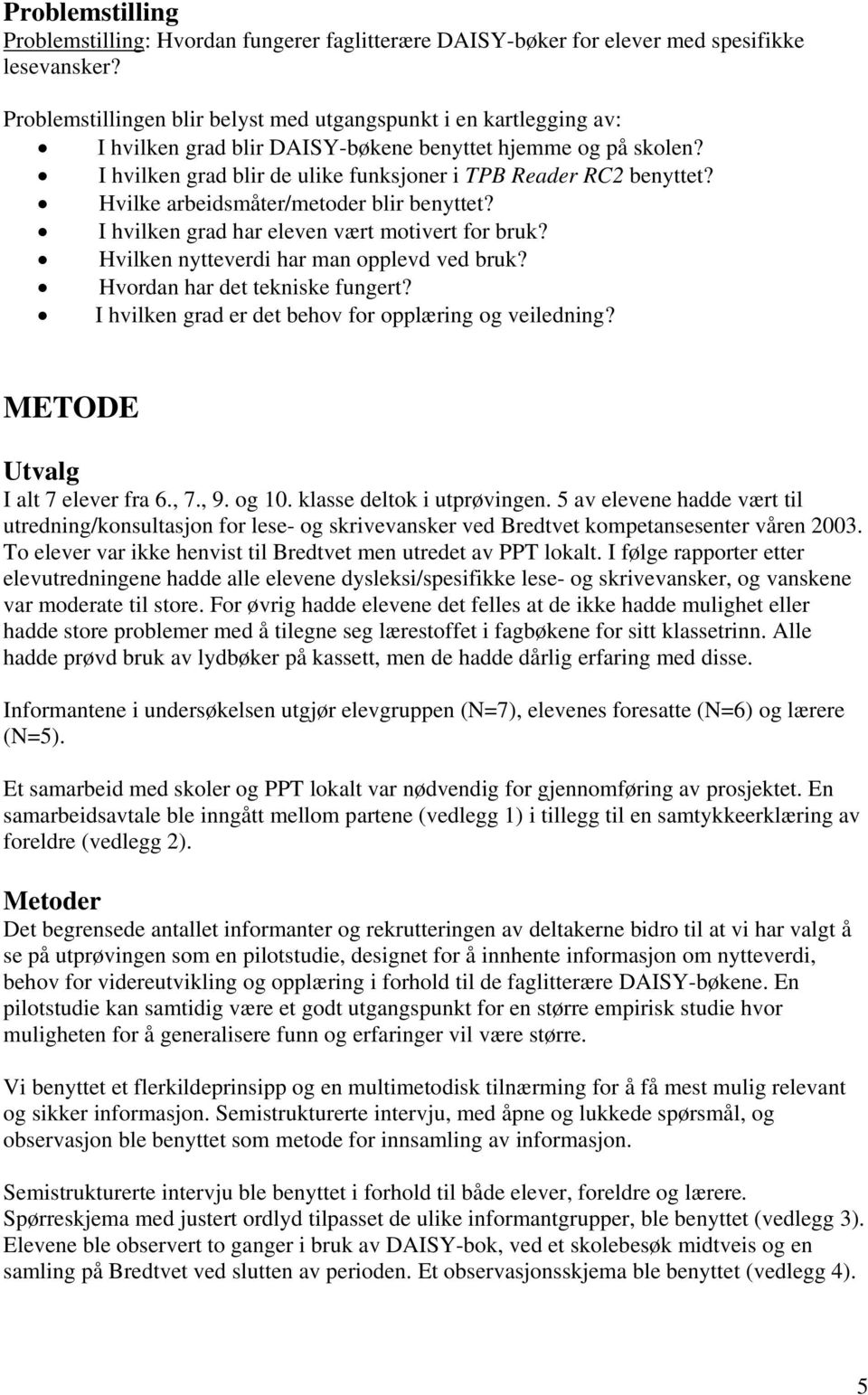 Hvilke arbeidsmåter/metoder blir benyttet? I hvilken grad har eleven vært motivert for bruk? Hvilken nytteverdi har man opplevd ved bruk? Hvordan har det tekniske fungert?