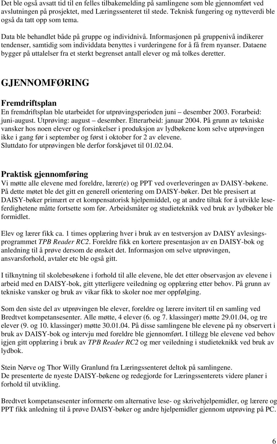 Informasjonen på gruppenivå indikerer tendenser, samtidig som individdata benyttes i vurderingene for å få frem nyanser.