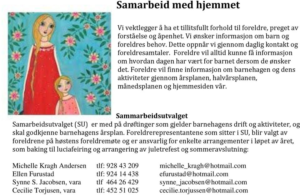 Foreldre vil finne informasjon om barnehagen og dens aktiviteter gjennom årsplanen, halvårsplanen, månedsplanen og hjemmesiden vår.