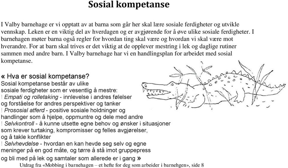 For at barn skal trives er det viktig at de opplever mestring i lek og daglige rutiner sammen med andre barn. I Valby barnehage har vi en handlingsplan for arbeidet med sosial kompetanse.