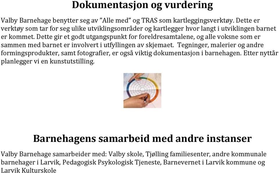 Dette gir et godt utgangspunkt for foreldresamtalene, og alle voksne som er sammen med barnet er involvert i utfyllingen av skjemaet.