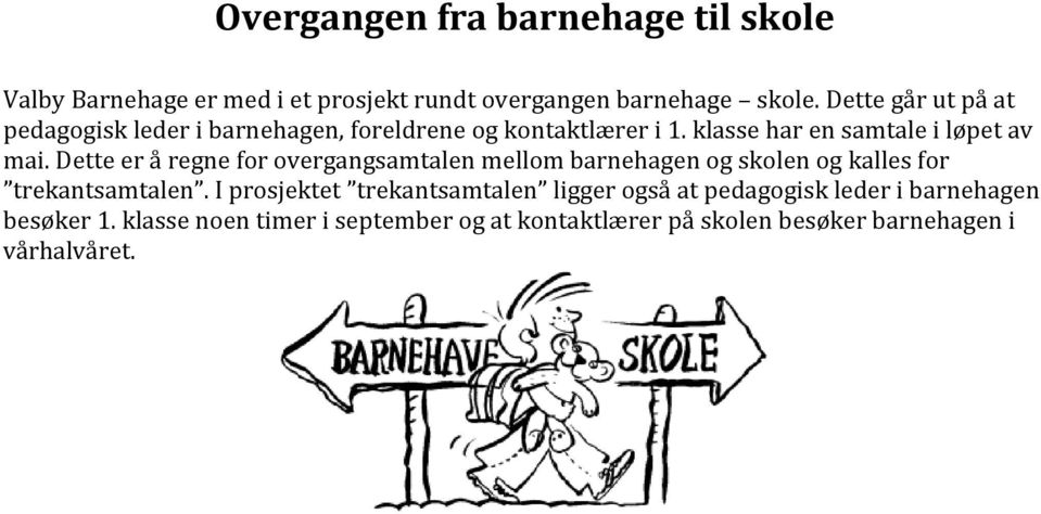 Dette er å regne for overgangsamtalen mellom barnehagen og skolen og kalles for trekantsamtalen.