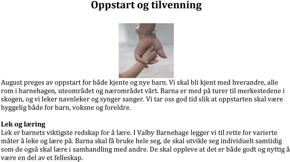 Vi tar oss god tid slik at oppstarten skal være hyggelig både for barn, voksne og foreldre. Lek og læring Lek er barnets viktigste redskap for å lære.