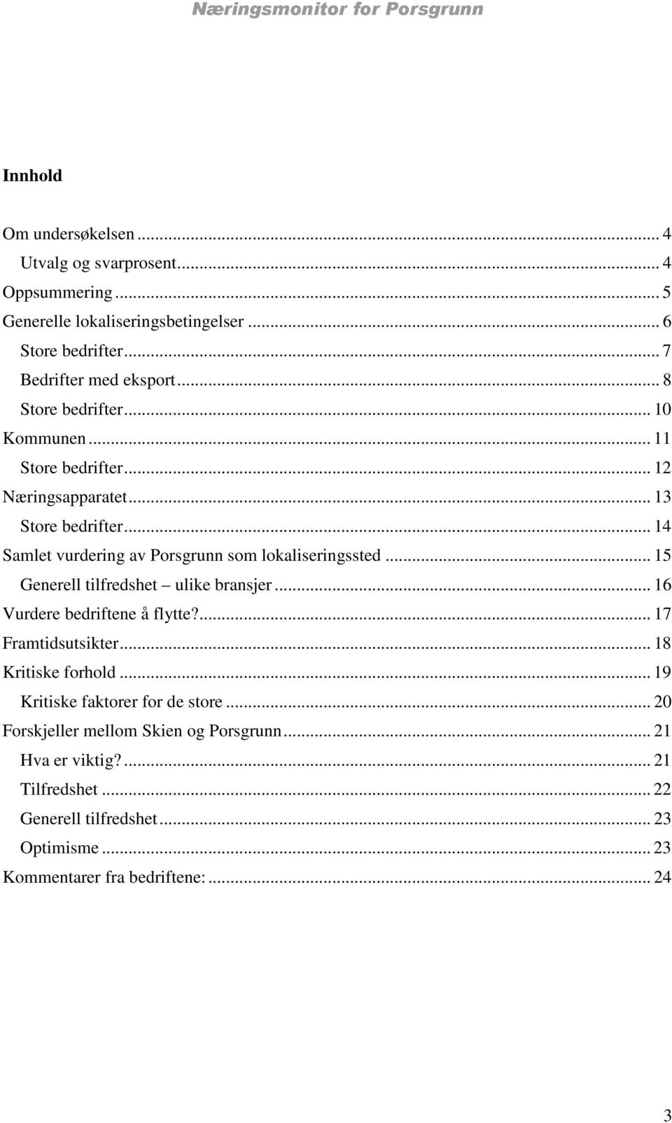 .. 15 Generell tilfredshet ulike bransjer... 16 Vurdere bedriftene å flytte?... 17 Framtidsutsikter... 18 Kritiske forhold... 19 Kritiske faktorer for de store.