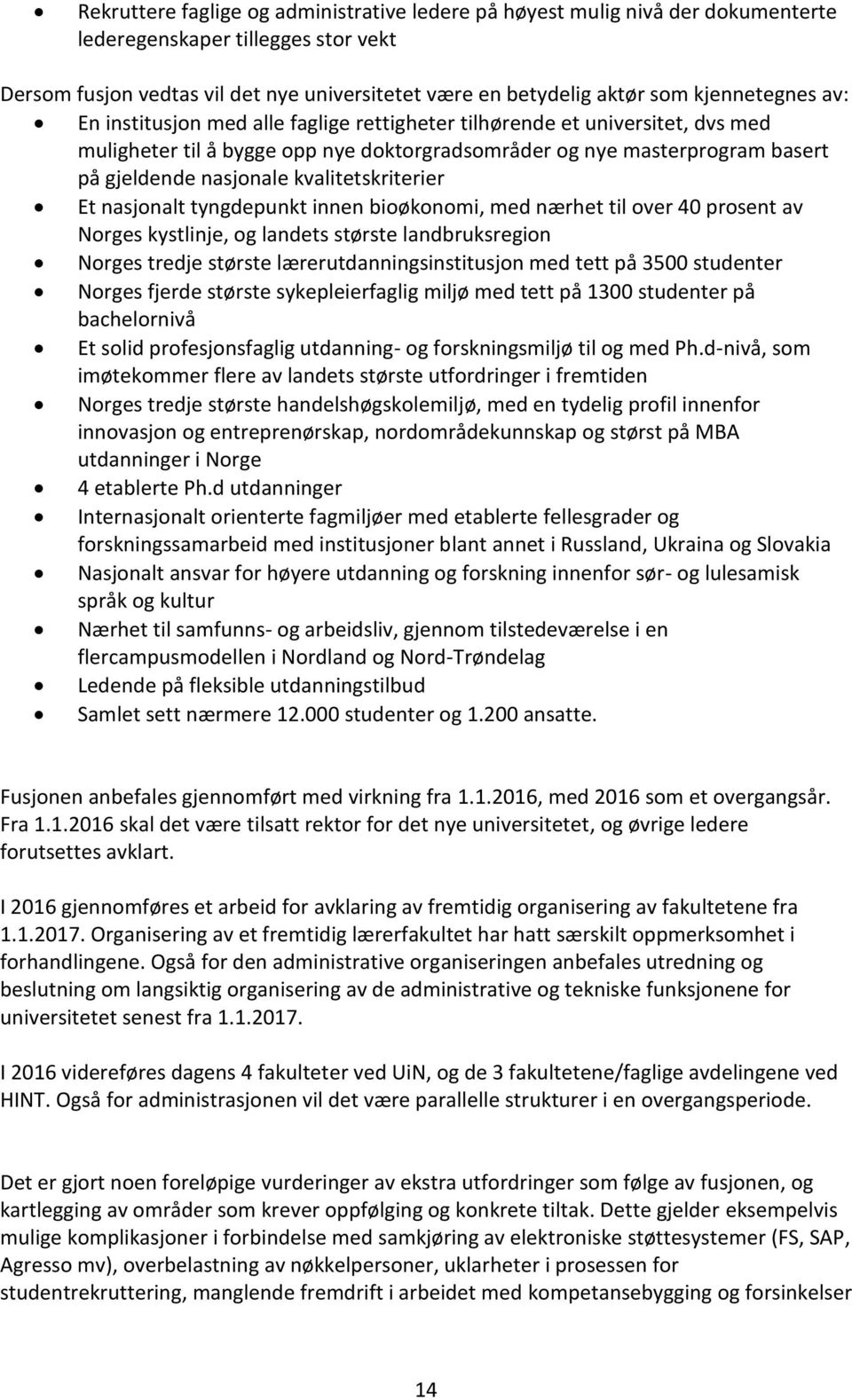 kvalitetskriterier Et nasjonalt tyngdepunkt innen bioøkonomi, med nærhet til over 40 prosent av Norges kystlinje, og landets største landbruksregion Norges tredje største lærerutdanningsinstitusjon