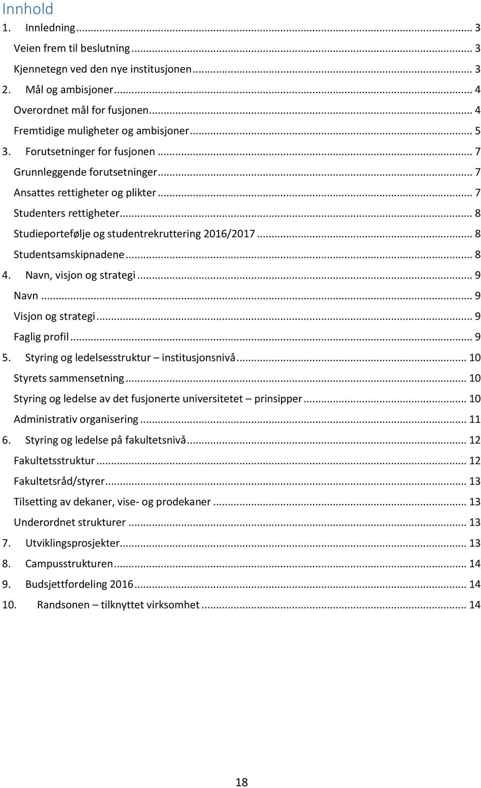 .. 8 Studentsamskipnadene... 8 4. Navn, visjon og strategi... 9 Navn... 9 Visjon og strategi... 9 Faglig profil... 9 5. Styring og ledelsesstruktur institusjonsnivå... 10 Styrets sammensetning.