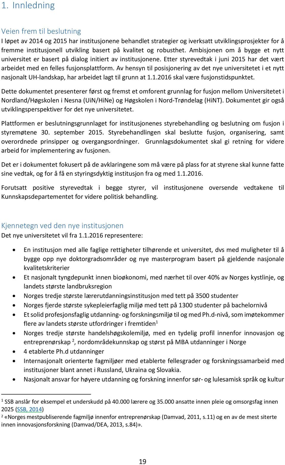 Av hensyn til posisjonering av det nye universitetet i et nytt nasjonalt UH-landskap, har arbeidet lagt til grunn at 1.1.2016 skal være fusjonstidspunktet.