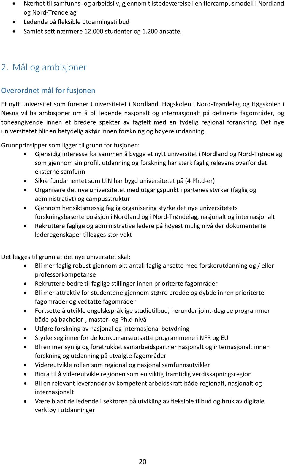 Mål og ambisjoner Overordnet mål for fusjonen Et nytt universitet som forener Universitetet i Nordland, Høgskolen i Nord-Trøndelag og Høgskolen i Nesna vil ha ambisjoner om å bli ledende nasjonalt og