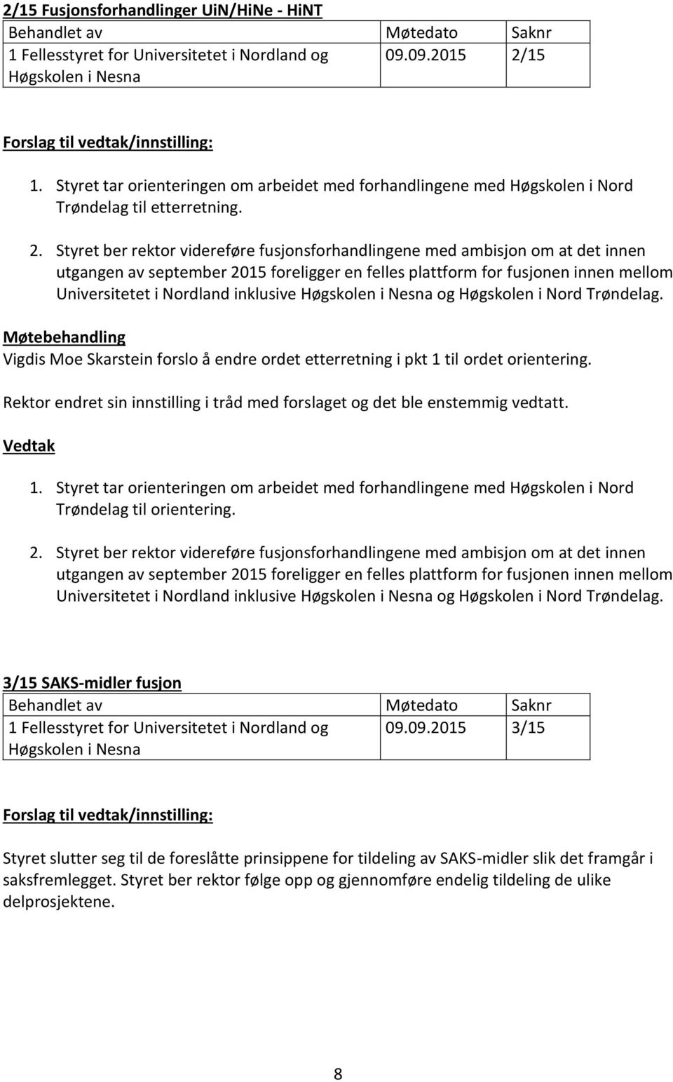 Styret ber rektor videreføre fusjonsforhandlingene med ambisjon om at det innen utgangen av september 2015 foreligger en felles plattform for fusjonen innen mellom Universitetet i Nordland inklusive