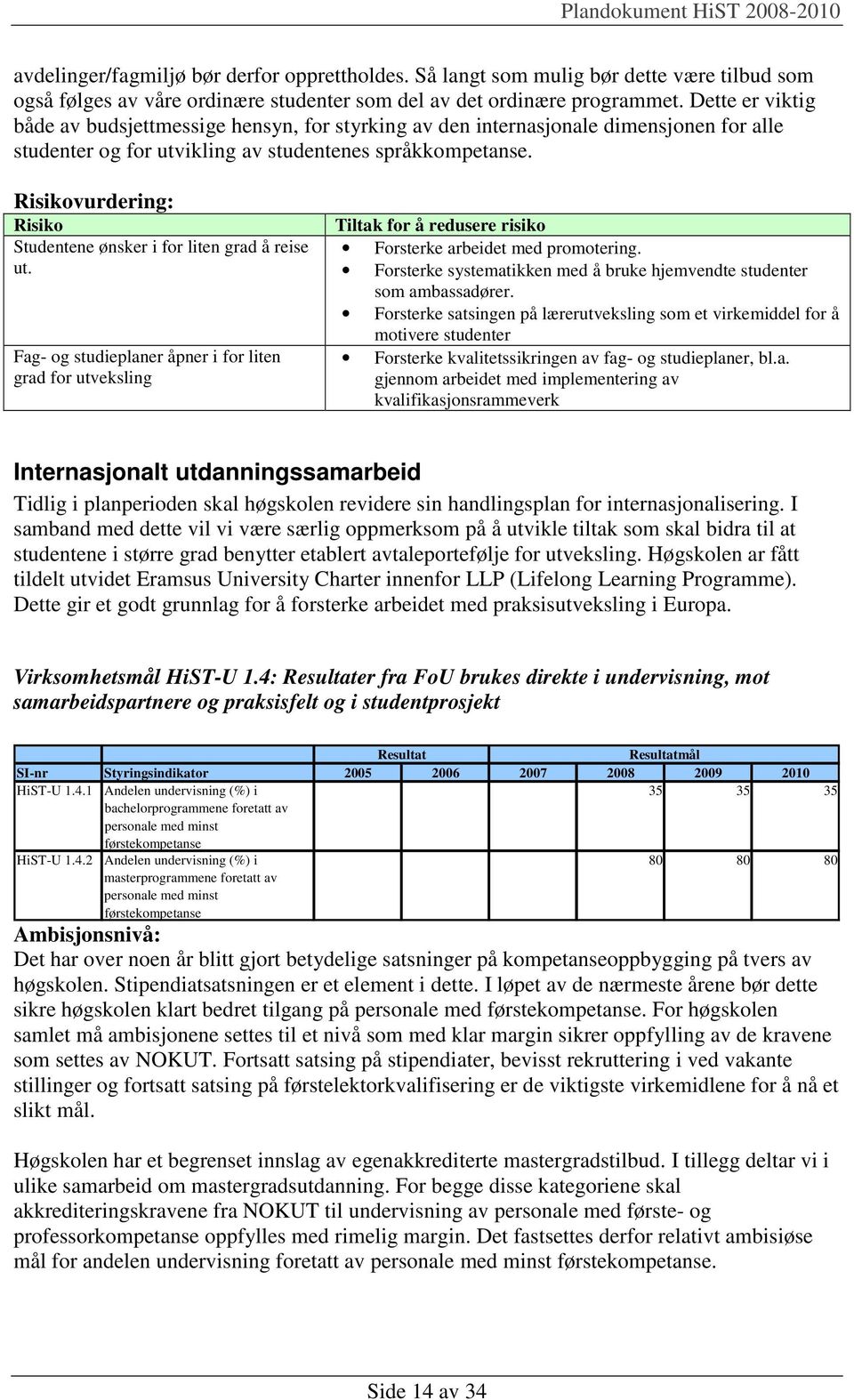 Studentene ønsker i for liten grad å reise ut. Fag- og studieplaner åpner i for liten grad for utveksling Forsterke arbeidet med promotering.