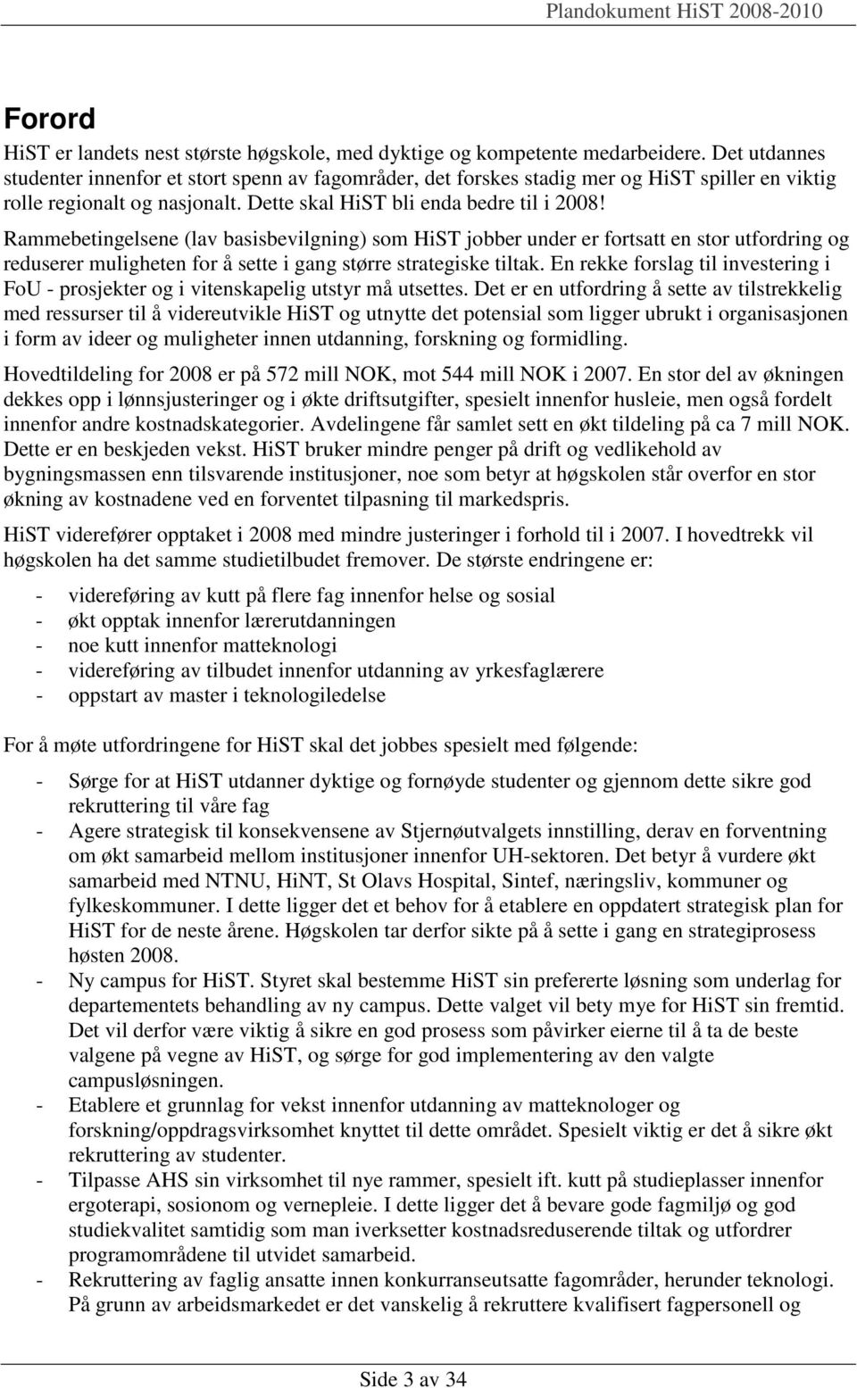 Rammebetingelsene (lav basisbevilgning) som HiST jobber under er fortsatt en stor utfordring og reduserer muligheten for å sette i gang større strategiske tiltak.