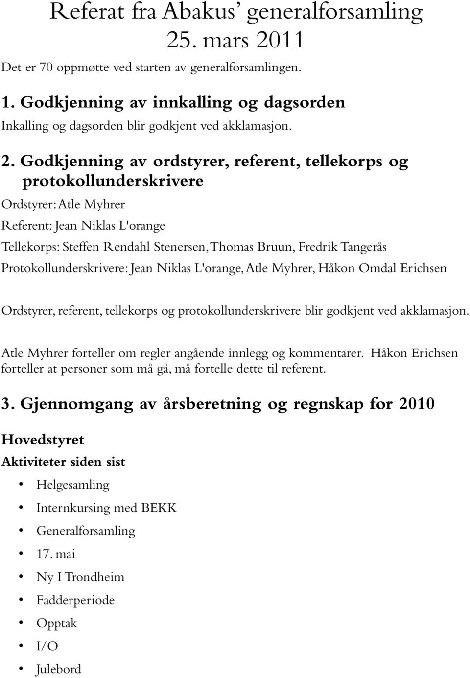 Godkjenning av ordstyrer, referent, tellekorps og protokollunderskrivere Ordstyrer: Atle Myhrer Referent: Jean Niklas L'orange Tellekorps: Steffen Rendahl Stenersen, Thomas Bruun, Fredrik Tangerås