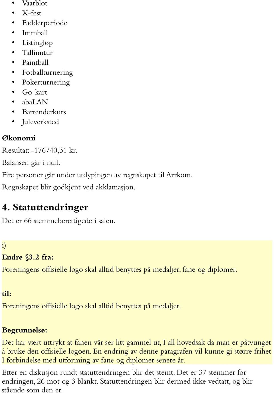 2 fra: Foreningens offisielle logo skal alltid benyttes på medaljer, fane og diplomer. til: Foreningens offisielle logo skal alltid benyttes på medaljer.