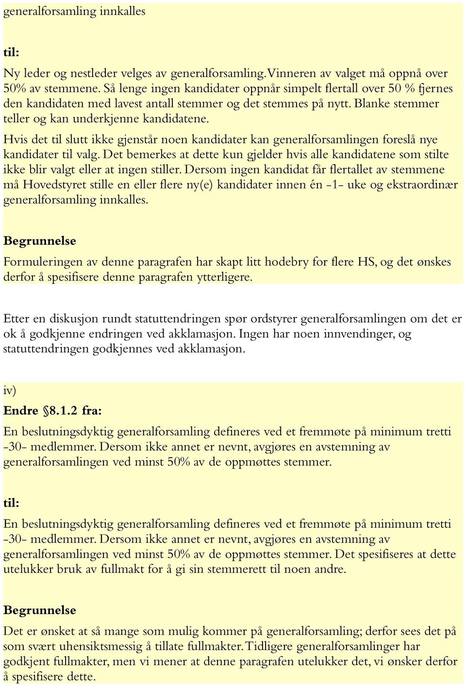 Hvis det til slutt ikke gjenstår noen kandidater kan generalforsamlingen foreslå nye kandidater til valg.