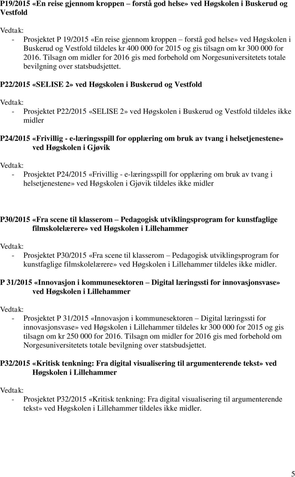 P22/2015 «SELISE 2» ved Høgskolen i Buskerud og Vestfold - Prosjektet P22/2015 «SELISE 2» ved Høgskolen i Buskerud og Vestfold tildeles ikke midler P24/2015 «Frivillig - e-læringsspill for opplæring