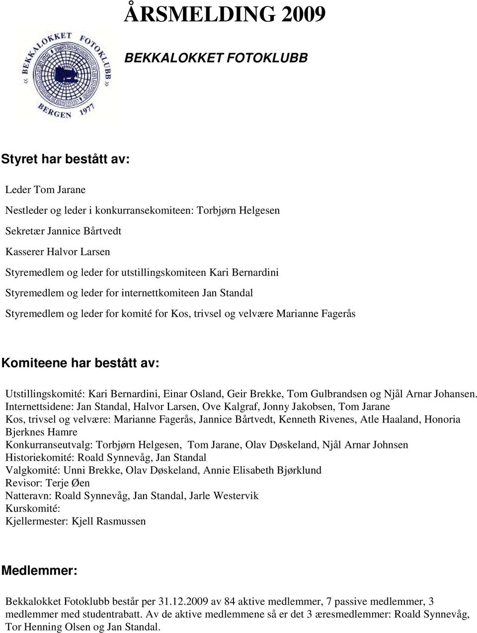 bestått av: Utstillingskomité: Kari Bernardini, Einar Osland, Geir Brekke, Tom Gulbrandsen og Njål Arnar Johansen.